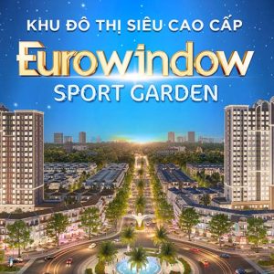 KHU ĐÔ THỊ SIÊU CAO CẤP EUROWINDOW SPORT GARDEN